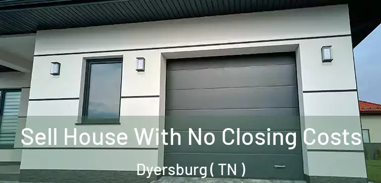  Sell House With No Closing Costs Dyersburg ( TN )