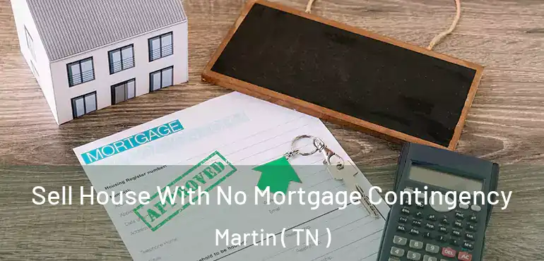  Sell House With No Mortgage Contingency Martin ( TN )