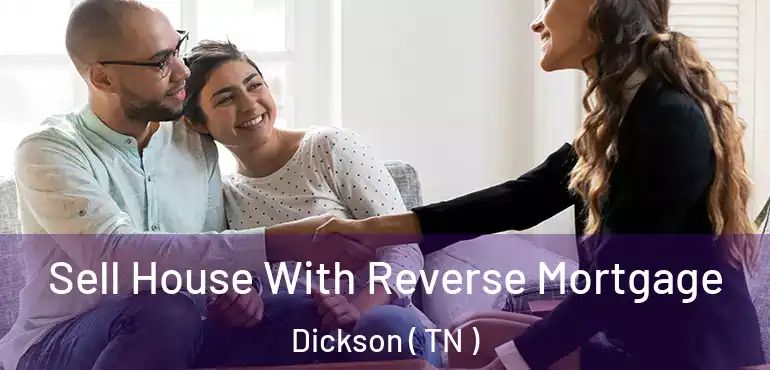  Sell House With Reverse Mortgage Dickson ( TN )