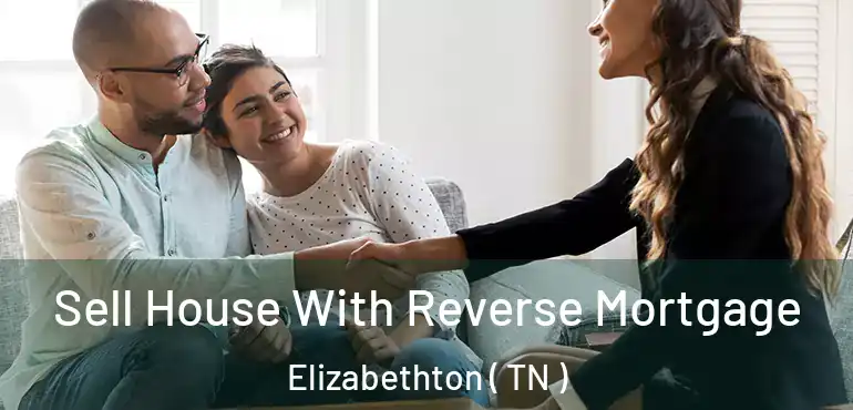  Sell House With Reverse Mortgage Elizabethton ( TN )