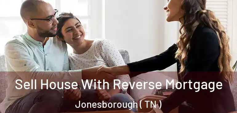  Sell House With Reverse Mortgage Jonesborough ( TN )