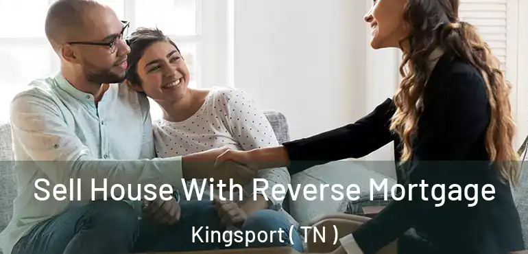  Sell House With Reverse Mortgage Kingsport ( TN )