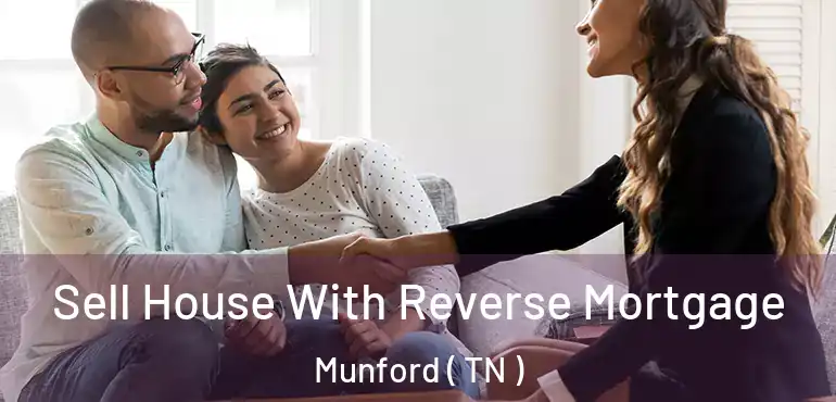  Sell House With Reverse Mortgage Munford ( TN )