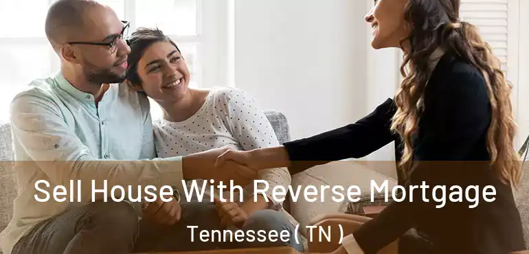  Sell House With Reverse Mortgage Tennessee ( TN )