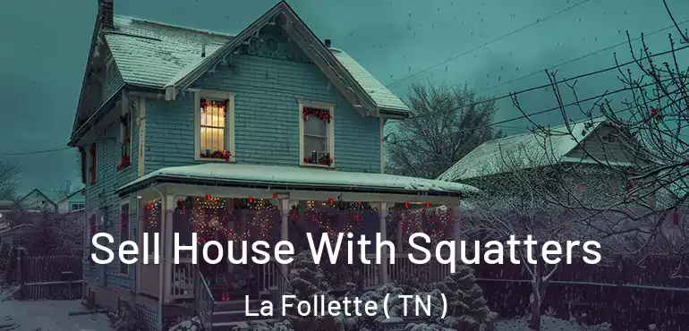  Sell House With Squatters La Follette ( TN )