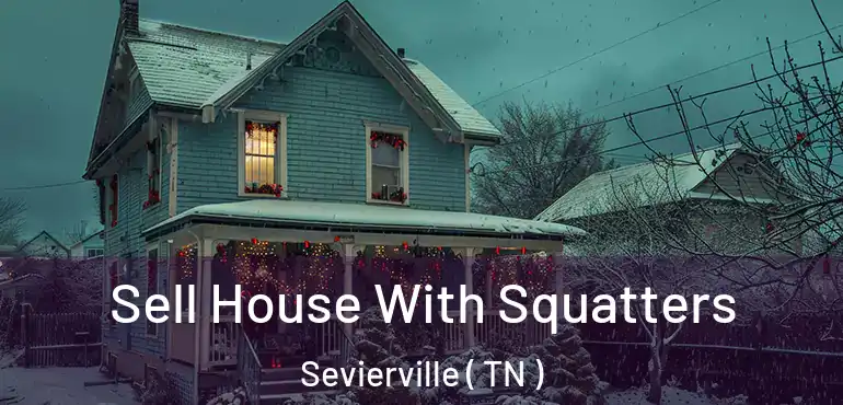  Sell House With Squatters Sevierville ( TN )