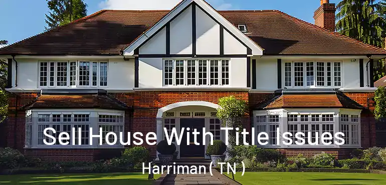  Sell House With Title Issues Harriman ( TN )