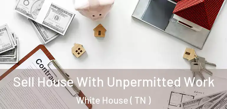  Sell House With Unpermitted Work White House ( TN )
