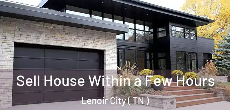  Sell House Within a Few Hours Lenoir City ( TN )