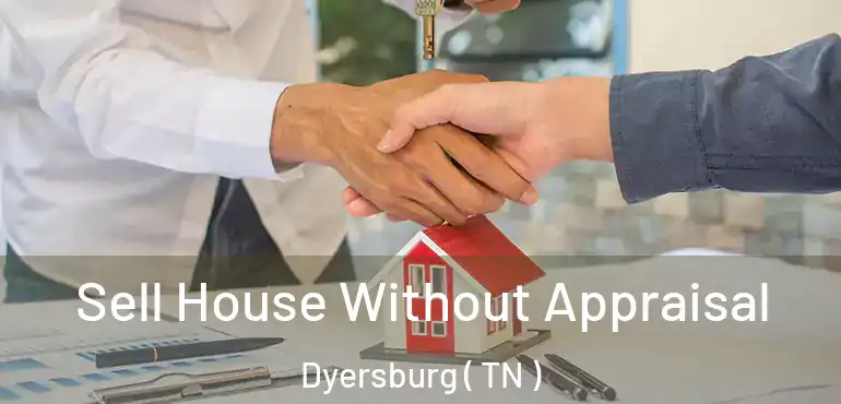  Sell House Without Appraisal Dyersburg ( TN )
