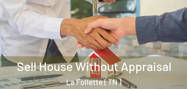  Sell House Without Appraisal La Follette ( TN )