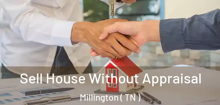  Sell House Without Appraisal Millington ( TN )