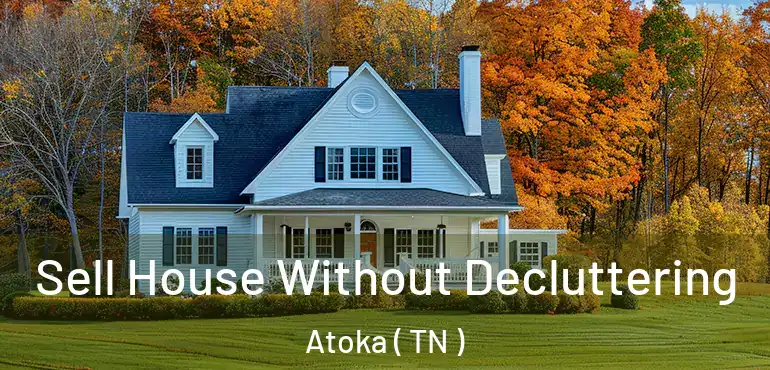  Sell House Without Decluttering Atoka ( TN )