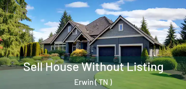  Sell House Without Listing Erwin ( TN )