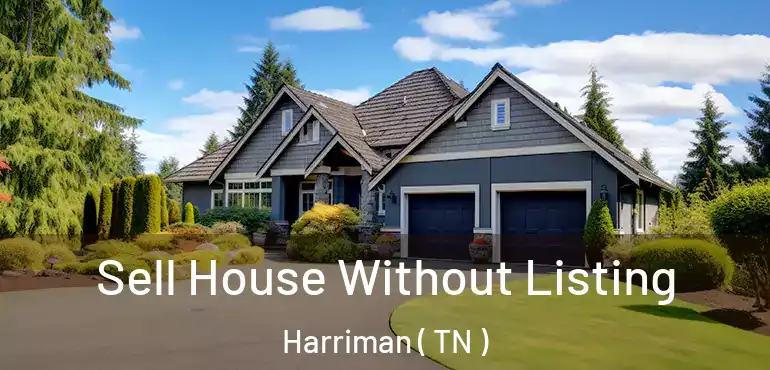  Sell House Without Listing Harriman ( TN )