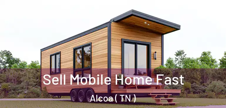  Sell Mobile Home Fast Alcoa ( TN )