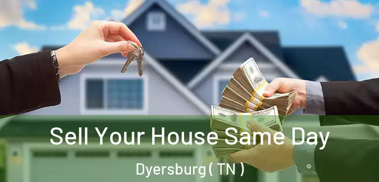  Sell Your House Same Day Dyersburg ( TN )