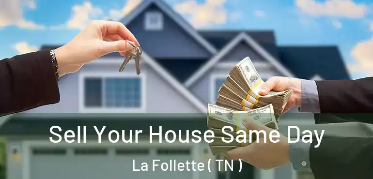  Sell Your House Same Day La Follette ( TN )