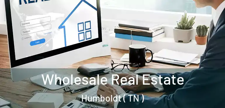  Wholesale Real Estate Humboldt ( TN )
