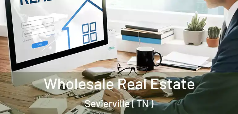  Wholesale Real Estate Sevierville ( TN )