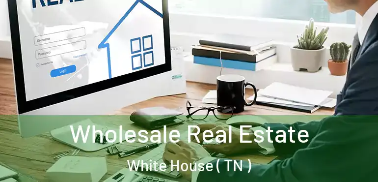  Wholesale Real Estate White House ( TN )