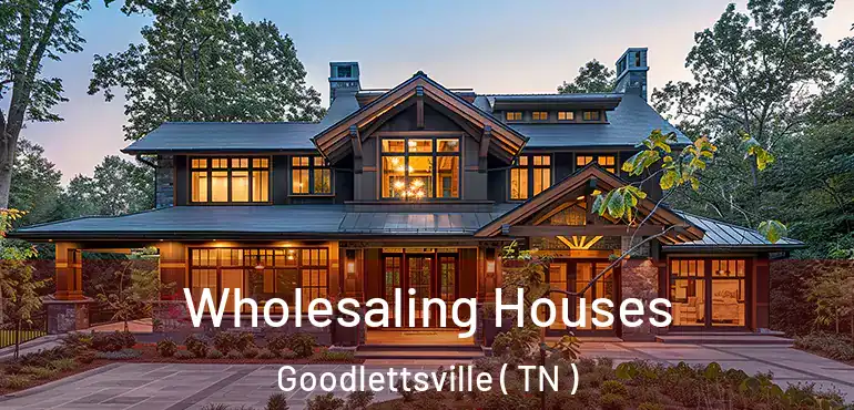  Wholesaling Houses Goodlettsville ( TN )
