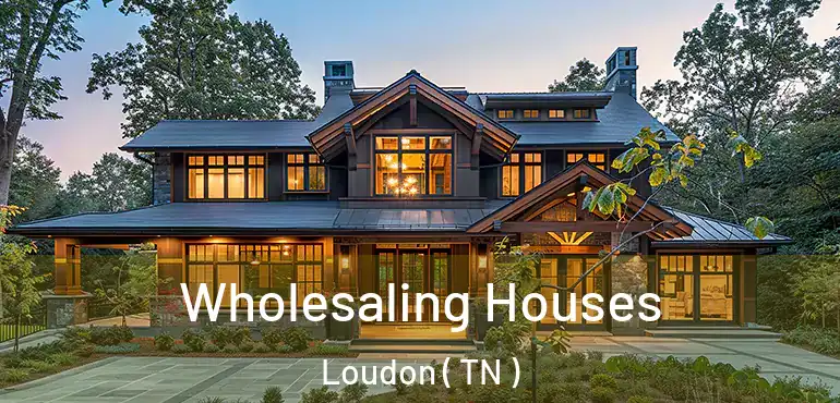  Wholesaling Houses Loudon ( TN )